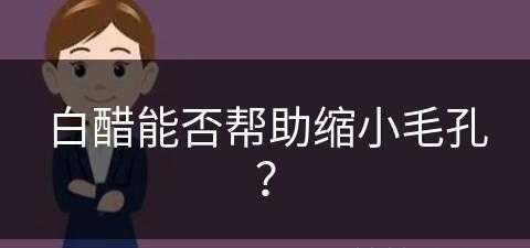 白醋能否帮助缩小毛孔？